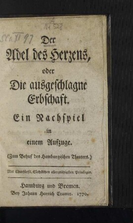 Der Adel des Herzens, oder Die ausgeschlagne Erbschaft : Ein Nachspiel in einem Aufzuge ; (Zum Behuf des Hamburgischen Theaters)
