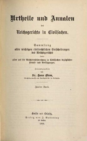 Urtheile und Annalen des Reichsgerichts in Civilsachen : Sammlung aller wichtigen civilrechtl. Entscheidungen d. Reichsgerichts, sowie aller auf d. Reichsrechtsprechung in Civilsachen bezüglichen Erlasse u. Verfügungen. 2. 1885