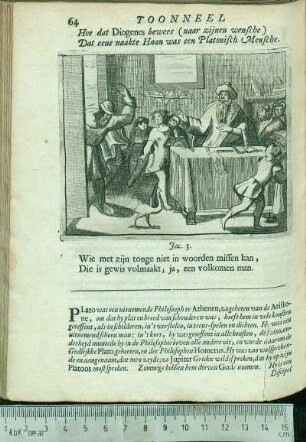 Hoe dat Diogenes bewees (naar zijnen wensche) Dat eene naakte Haan was een Platonisch Mensche. Wie met zijn tonge niet in woorden missen kan, Die is gewis volmaakt; ja, een volkomen man.