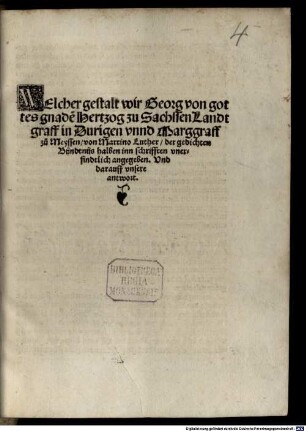 Welcher gestalt wir Georg von gottes gnade[n] Hertzog zu Sachssen Landtgraff in Duringen vnnd Marggraff zů Meyssen, von Martino Luther, des gedichten Bündtnüs halben inn Schrifften vnerfindtlich angegeben. Vnd darauff vnsere antwort