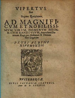 Vipertus sive Origines Ranzovianae : Ad Magnificum ... Dominum Heinricum Ranzovium, Seremissimi Danorum Regis per Holsatiam et Ditmarsiam Legatum ; (Genealogia Familiae Ranzoviorum ... carmini inclusa. Ad ... Franciscum Ranzovium ...)