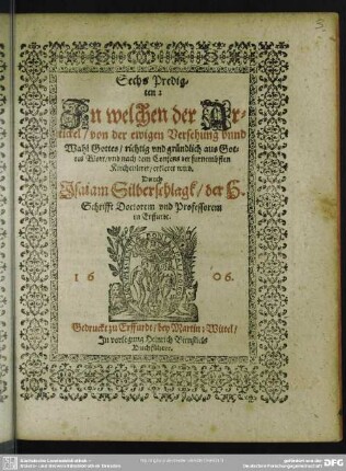 Sechs Predigten, in welchen der Artickel von der ewigen Versehung unnd Wahl Gottes ... erkleret wird