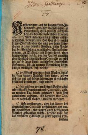 Nachdeme man, auf der hiesigen Land-Judenschafft, gemachte Vorstellungen, zu Erleichterung ihres Handels und Wandels, aus besonders erheblichen Ursachen, resolviret, denen im hiesigen Fürstenthum ansäßigen Juden, wenn sie einen Hof, Gut oder einzeles Lehen-Stuck erkauffen, ...