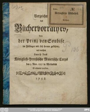 Verzeichniß des Büchervorrathes, den der Prinz von Soubise im Feldlager mit sich herum geführet, und welcher durch das Königlich-Preußische Maierische Corps den 3 Nov. 1757 in Weisenfels ist erbeutet worden