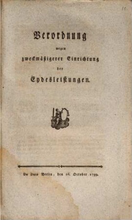 Verordnung wegen zweckmäßigerer Einrichtung der Eydesleistungen : De Dato Berlin, den 26. October 1799.