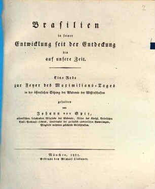 Brasilien in seiner Entwicklung seit der Entdeckung bis auf unsere Zeit : eine Rede zur Feyer des Maximilians-Tages in der öffentlichen Sitzung der Akademie der Wissenschaften