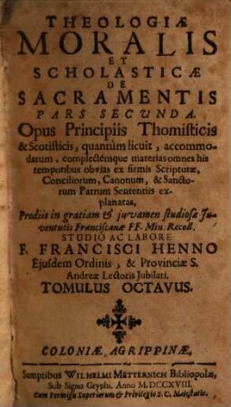 Theologiae Moralis Et Scholastica De Sacramentis Pars ... : Opus Principiis Thomisticis & Scotisticis, quantum licuit, accommodatum, complectensque ..., 2
