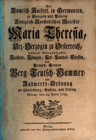 Berg-, Teutsch-, Hammer- und Radwerks-Ordnung zu Hüttenberg, Meßinz und Lölling : Wien, den 24. April 1759