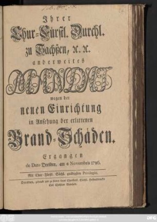 Jhrer Chur-Fürstl. Durchl. zu Sachßen, [et]c. [et]c. anderweites Mandat wegen der neuen Einrichtung in Ansehung der erlittenen Brand-Schäden : Ergangen de Dato Dresden, am 4. Novembris 1786.