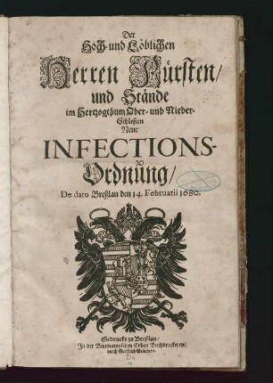 Der hoch- und löblichen Herren Fürsten und Stände im Herzogthum Ober- und Nieder-Schlesien Neue Infections-Ordnung : de dato Breßlau, den 14. Februarii 1680