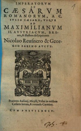 Imperatorvm Ac Caesarvm Romanorvm, A C. Ivlio Caesare, Vsqve Ad Maximilianvm II. Avstriacvm, Breues, & illustres descriptiones