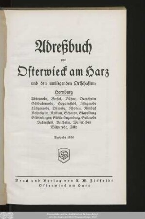 1926: Adreßbuch von Osterwieck am Harz und den umliegenden Ortschaften: Hornburg, Abbenrode, Berßel, Bühne, Deersheim, Göddeckenrode, Hoppenstedt, Isingerode, Lüttgenrode, Osterode, Rhoden, Rimbeck, Rohrsheim, Roklum, Schauen, Stapelburg, Stötterlingen, Stötterlingenburg, Suderode, Veckenstedt, Veltheim, Wasserleben, Wülperode, Zilly