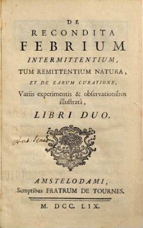 De recondita febrium intermittentium, tum remittentium natura, et de earum curatione ... libri duo