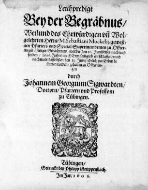 Leichpredigt Bey der Begräbnus/ Weilund des Ehrwürdigen vn[d] Wolgelehrten Herrn/ M. Sebastiani Mockelij, geweßnen Pfarrers ... zu Offtertingen ... welcher den 10. Junij dieses ... 1606. Jahrs ... entschlaffen ...