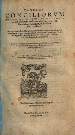 Canones Conciliorvm Omnivm, Qvi À Primo Apostolorvm Concilio, usque ad postremum sub Eugenio IIII. Pont. Max. celebratum, à S. Patribus sunt constituti : Opvs dirimendis in Religione controuersis utlissimum, ... magna parte ex tribus Conciliorum Tomis, nuper Coloniae Agrippinae excusis, decerptum