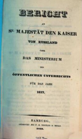 Bericht an Se. Majestät den Kaiser von Rußland über das Ministerium des Öffentlichen Unterrichts : für das Jahr, 1837 (1839)