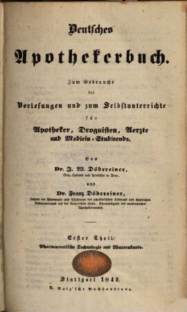 Deutsches Apothekerbuch : zum Gebrauche bei Vorlesungen und zum Selbstunterrichte für Apotheker, Droguisten, Aerzte und Medicin-Studirende, 1. Pharmaceutische Technologie und Waarenkunde