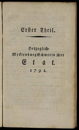 Erster Theil. Herzoglich-MecklenburgSchwerinscher Etat. 1791