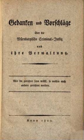 Gedanken und Vorschläge über die Nürnbergische Criminal-Justiz und ihre Verwaltung
