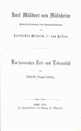 Karl Müldner von Mülnheim, General-Lieutenant und General-Adjutant des Kurfürsten Wilhelm II. von Hessen : ein hessisches Zeit- und Lebensbild