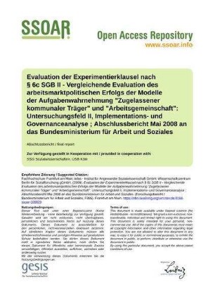 Evaluation der Experimentierklausel nach § 6c SGB II - Vergleichende Evaluation des arbeitsmarktpolitischen Erfolgs der Modelle der Aufgabenwahrnehmung "Zugelassener kommunaler Träger" und "Arbeitsgemeinschaft": Untersuchungsfeld II, Implementations- und Governanceanalyse ; Abschlussbericht Mai 2008 an das Bundesministerium für Arbeit und Soziales