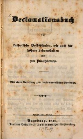 Declamationsbuch für katholische Volksschulen, wie auch für höhere Lehranstalten und zum Privatgebrauche : mit e. Anleitung zum declamatorischen Vortrage