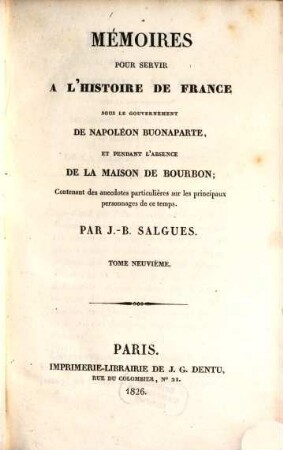 Mémoires pour servir à l'histoire de France : sous le gouvernement de Napoléon Buonaparte, et pendant l'absence de la maison de Bourbon ; Contenant des anecdotes particulières sur les principaux personnages de ce temps, 9. (1826). - 706 S.