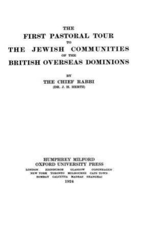 The first pastoral Tour to the Jewish communities of the British Overseas Dominions / [by Joseph Herman Hertz]