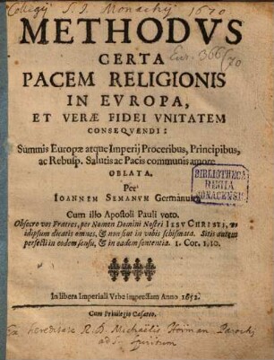 Methodvs Certa Pacem Religionis In Evropa, Et Verae Fidei Vnitatem Conseqvendi : Summis Europae atque Imperij Proceribus, Principibus, ac Rebusp. Salutis ac Pacis communis amore Oblata