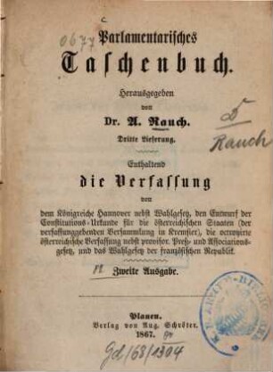 Parlamentarisches Taschenbuch : enthaltend die Verfassungen von ..., 3. Enthaltend die Verfassung von dem Königreiche Hannover nebst Wahlgesetz, den Entwurf der Constitutions-Urkunde für die österreichischen Staaten (der verfassunggebenen Versammlung in Kremsier), die octroyirte österreichische Verfassung nebst provisor. Preß- und Associations-Gesetz, und das Wahlgesetz der französichen Republik