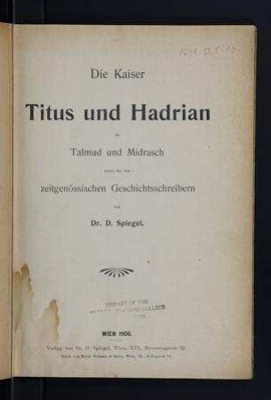 Die Kaiser Titus und Hadrian im Talmud und Midrasch sowie bei den zeitgenössischen Geschichtsschreibern / von D. Spiegel