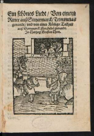 Ein schœnes Liedt/ Von einem || Ritter auß Steyermarck/ Trinumitas || genandt/ vnd von eines Kœnigs Tochter || auß Dennmarck/ Floredebel genandt.|| Jn Hertzog Ernsten Thon.||