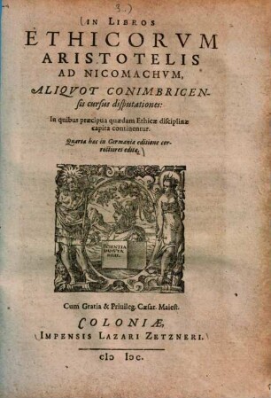 In libros Ethicorum Aristotelis ad Nicomachum, aliquot Conimbricensis cursus disputationes : in quibus praecipua quaedam ethicae disciplinae capita continentur