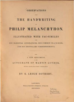 Observations upon the Handwriting of Philip Melanchthon : Illustrated with fac-similes from his marginal annotations, his common place-book, and his epistolary correspondence ; Also, a few specimens of the autograph of Martin Luther, with explanatory remarks