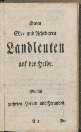 Denen Ehr- und Achtbaren Landleuten auf der Heide. Meinen geehrten Herren und Freunden.