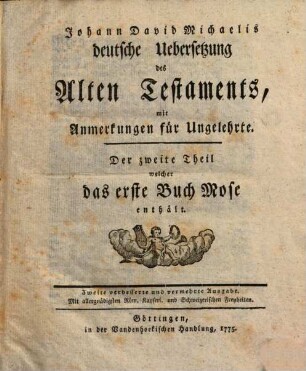 Johann David Michaelis deutsche Uebersetzung des Alten Testaments : mit Anmerkungen für Ungelehrte, 2. Das erste Buch Mose
