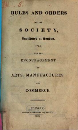 Rules and orders of the Society instituted at London 1754, for the Encouragement of Arts, Manufactures, and Commerce