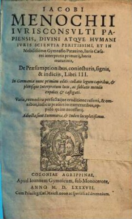 Iacobi Menochii Ivrisconsvlti Papiensis, ... De Praesumptionibus, coniecturis, signis, & indicijs : Libri III. ; Varia, recondita perfectáque eruditione referti, ... ; Adiecta sunt Summaria, Et Index locupletißimus, 1
