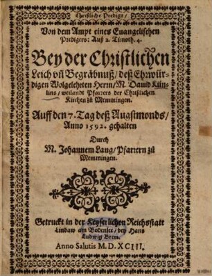 Christliche Predigt, Von dem Ampt eines Evangelischen Predigers, Auß 2. Timoth. 4. Bey der Christlichen Leich un[d] Begräbnuß, deß ... Herrn, M. David Künlins, weilandt Pfarrers der Christlichen Kirchen zu Memmingen