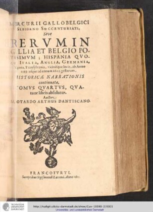 Mercurii Gallobelgici Sleidano Succenturiati, Sive Rerum In Gallia Et Belgio Potissimum; Hispania Quoque, Italia, Anglia, Germania, Ungaria, Transylvania, vicinisque locis ... Historicae Narrationis continuatae, Tomus ... / Auctore M. Gotardo Arthus Dantiscano