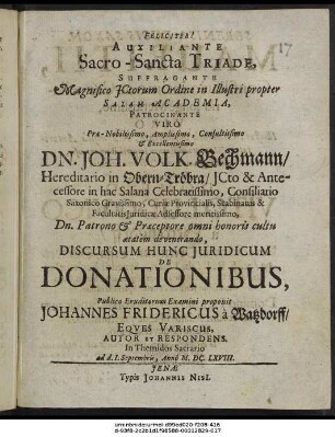 Suffragante Magnifico ICtorum Ordine in Illustri propter Salam Academia, Patrocinante ... Dn. Joh. Volk. Bechmann ... Discursum Hunc Iuridicum De Donationibus