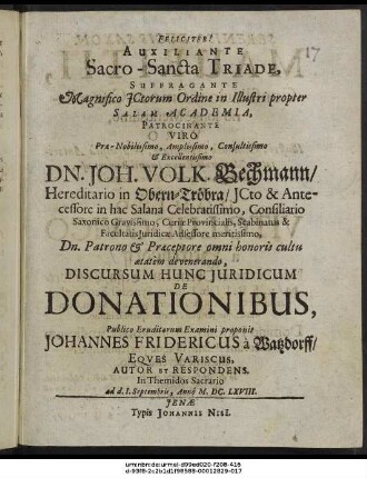 Suffragante Magnifico ICtorum Ordine in Illustri propter Salam Academia, Patrocinante ... Dn. Joh. Volk. Bechmann ... Discursum Hunc Iuridicum De Donationibus