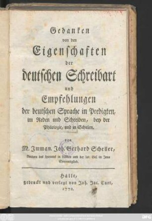 Gedanken von den Eigenschaften der deutschen Schreibart und Empfehlungen der deutschen Sprache in Predigten, im Reden und Schreiben, bey der Philologie, und in Schulen