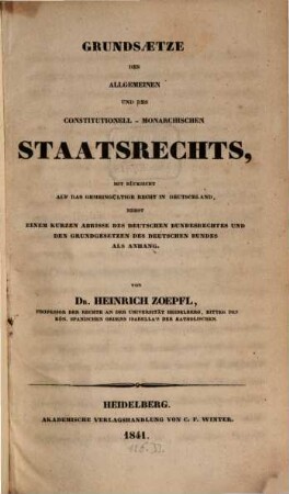 Grundsaetze des allgemeinen und des constitutionell-monarchischen Staatsrechts : mit Rücksicht auf das gemeingültige Recht in Deutschland, nebst einem kurzen Abrisse des deutschen Bundesrechtes und den Grundgesetzen des deutschen Bundes als Anhang