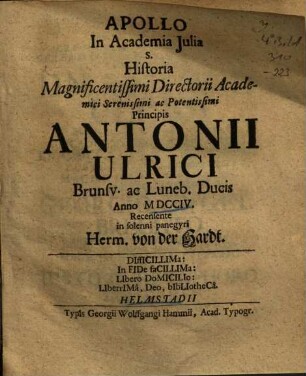 Apollo In Academia Julia s. Historia Magnificentissimi Directorii Academici Serenissimi ac Potentissimi Principis Antonii Ulrici Brunsv. ac Luneb. Ducis : Anno MDCCIV. Recensente in solleni panegyri