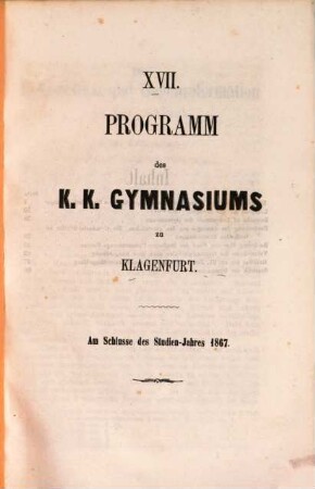 Programm des K.K. Gymnasiums zu Klagenfurt : am Schlusse des Studien-Jahres ..., 17. 1867