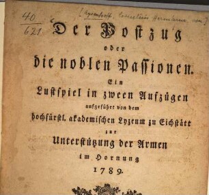 Der Postzug oder die noblen Passionen : Ein Lustspiel in zween Aufzügen aufgeführt von dem hochfürstl. akademischen Lyzeum zu Eichstätt zur Unterstützung der Armen im Hornung 1789.