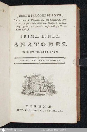 Josephi Jacobi Plenck, Chirurgiae Doctoris, nec non Chirurgiae, Anatomes, atque Artis obstetriciae Professoris Caesareo-Regii, publici ac ordinarii in Caesareo-Regia Universitate Budensi Primae lineae anatomes