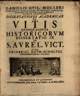 Danielis Gvil. Molleri Com. Palat. Caes. Histor. Et Metaph. Prof. Pvbl. Altdorf. Et Vnivers. Bibliothecarii Qvondam Celeberrimi Dissertationes Academicae De Vitis Qvinqvaginta Historicorvm Dissertatio ..., 9. Dissertatio IX De S. Avrel. Vict.
