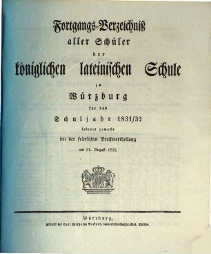 Fortgangs-Verzeichniß aller Schüler an der Königl. Bayerischen Lateinischen Schule zu Würzburg : für das Schuljahr .... 1831/32